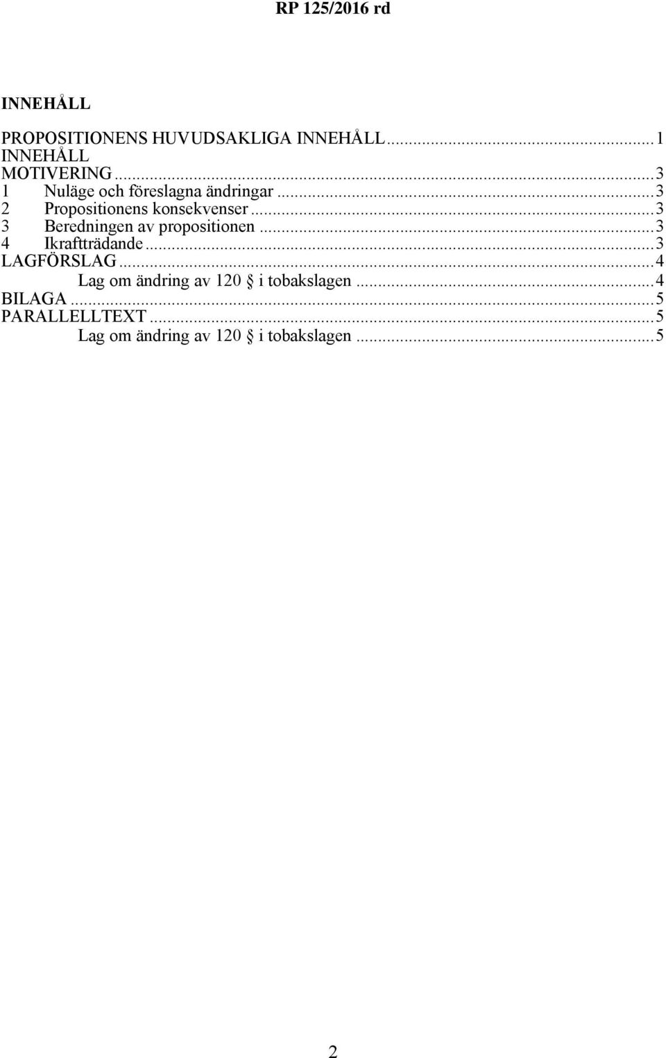 ..3 3 Beredningen av propositionen...3 4...3 LAGFÖRSLAG.