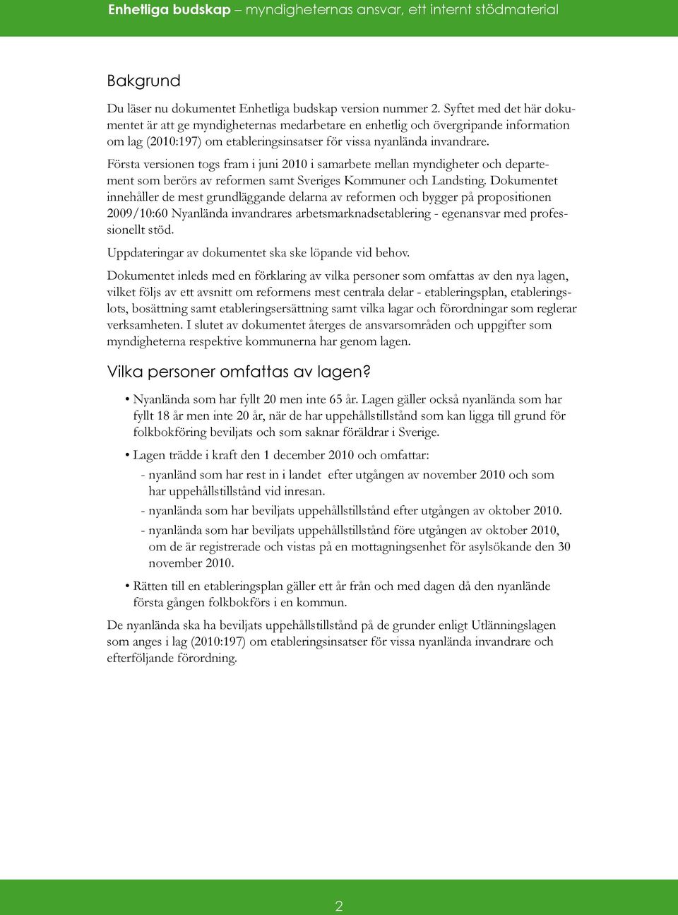 Första versionen togs fram i juni 2010 i samarbete mellan myndigheter och departement som berörs av reformen samt Sveriges Kommuner och Landsting.