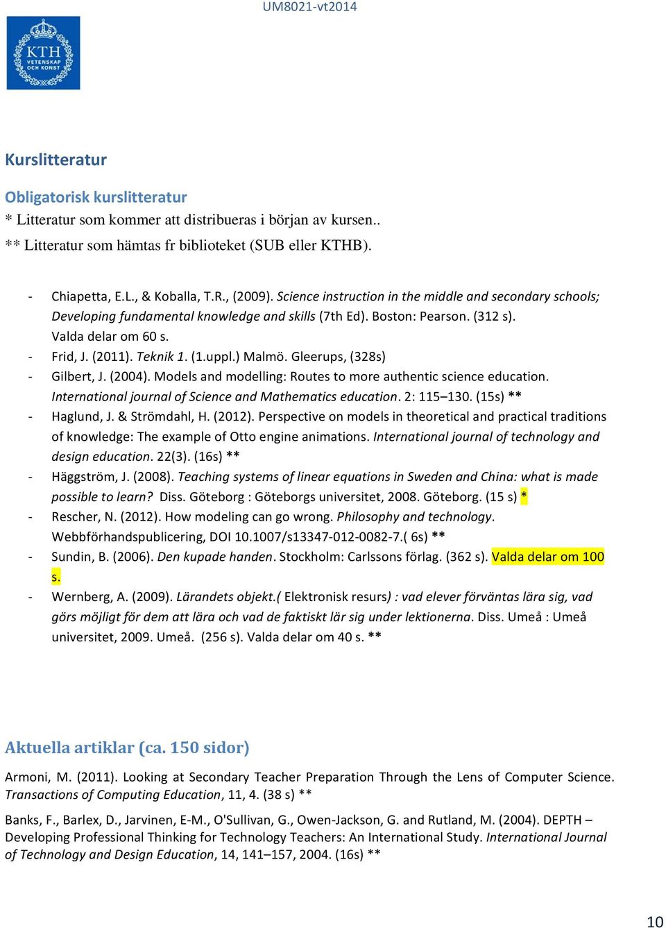 uppl.) Malmö. Gleerups, (328s) Gilbert, J. (2004). Models and modelling: Routes to more authentic science education. International journal of Science and Mathematics education. 2: 115 130.