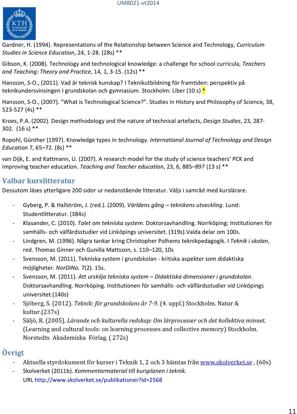 I Teknikutbildning för framtiden: perspektiv på teknikundersvinsingen I grundskolan och gymnasium. Stockholm: Liber (10 s) * Hansson, S O., (2007). "W