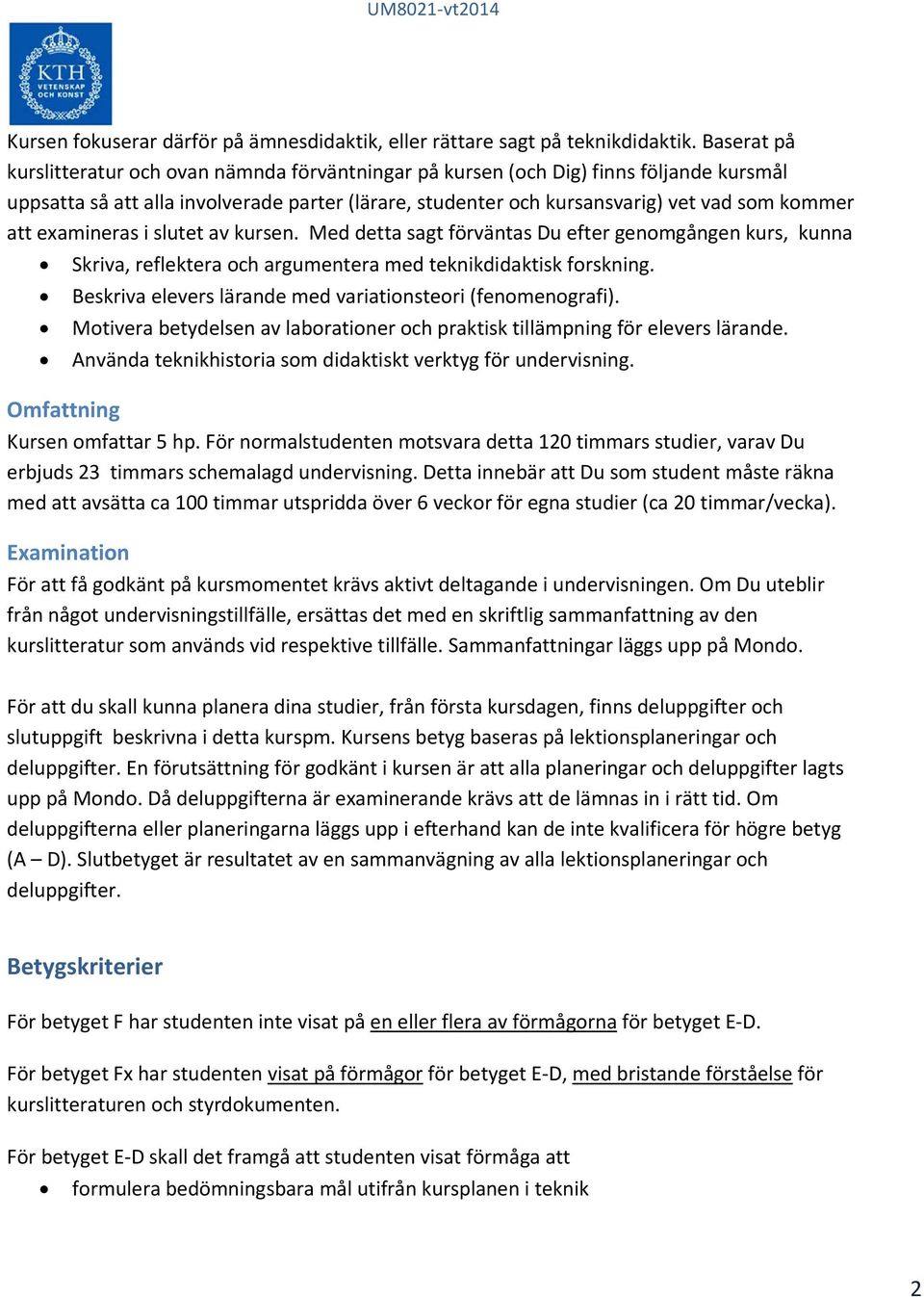 examineras i slutet av kursen. Med detta sagt förväntas Du efter genomgången kurs, kunna Skriva, reflektera och argumentera med teknikdidaktisk forskning.