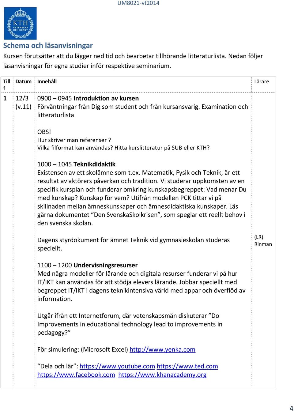 Vilka filformat kan användas? Hitta kurslitteratur på SUB eller KTH? 1000 1045 Teknikdidaktik Existensen av ett skolämne som t.ex.