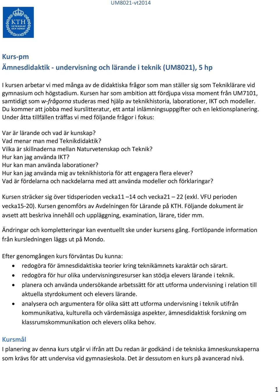 Du kommer att jobba med kurslitteratur, ett antal inlämningsuppgifter och en lektionsplanering. Under åtta tillfällen träffas vi med följande frågor i fokus: Var är lärande och vad är kunskap?
