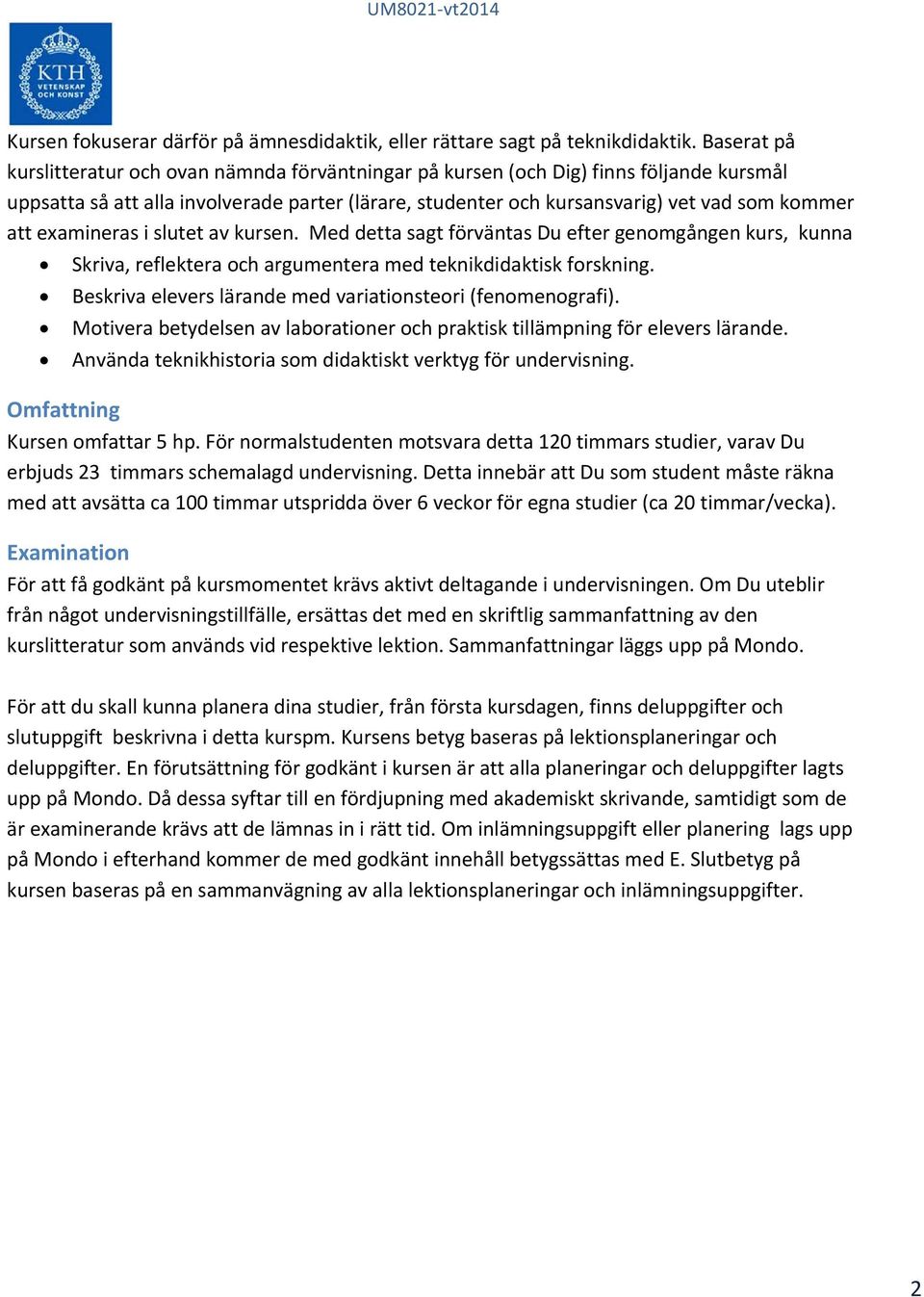 examineras i slutet av kursen. Med detta sagt förväntas Du efter genomgången kurs, kunna Skriva, reflektera och argumentera med teknikdidaktisk forskning.