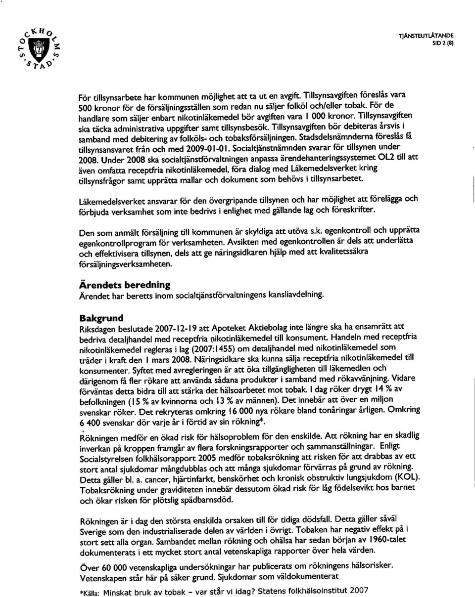 Tillsynsavgiften bör debiteras årsvis i ^ samband med debitering av folköls- och tobaksförsäljningen. Stadsdelsnämnderna föreslås få tillsynsansvaret från och med 2009-01-01.