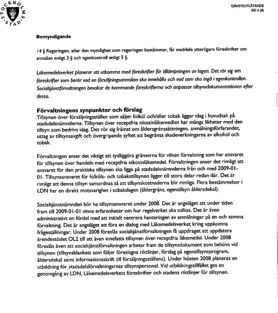 Soäaltjänstförvaltningen bevakar de kommande föreskrifterna och anpassar tillsynsdokumentationen efter Förvaltningens synpunkter och förslag Tillsynen över försäljningsställen som säljer folköl