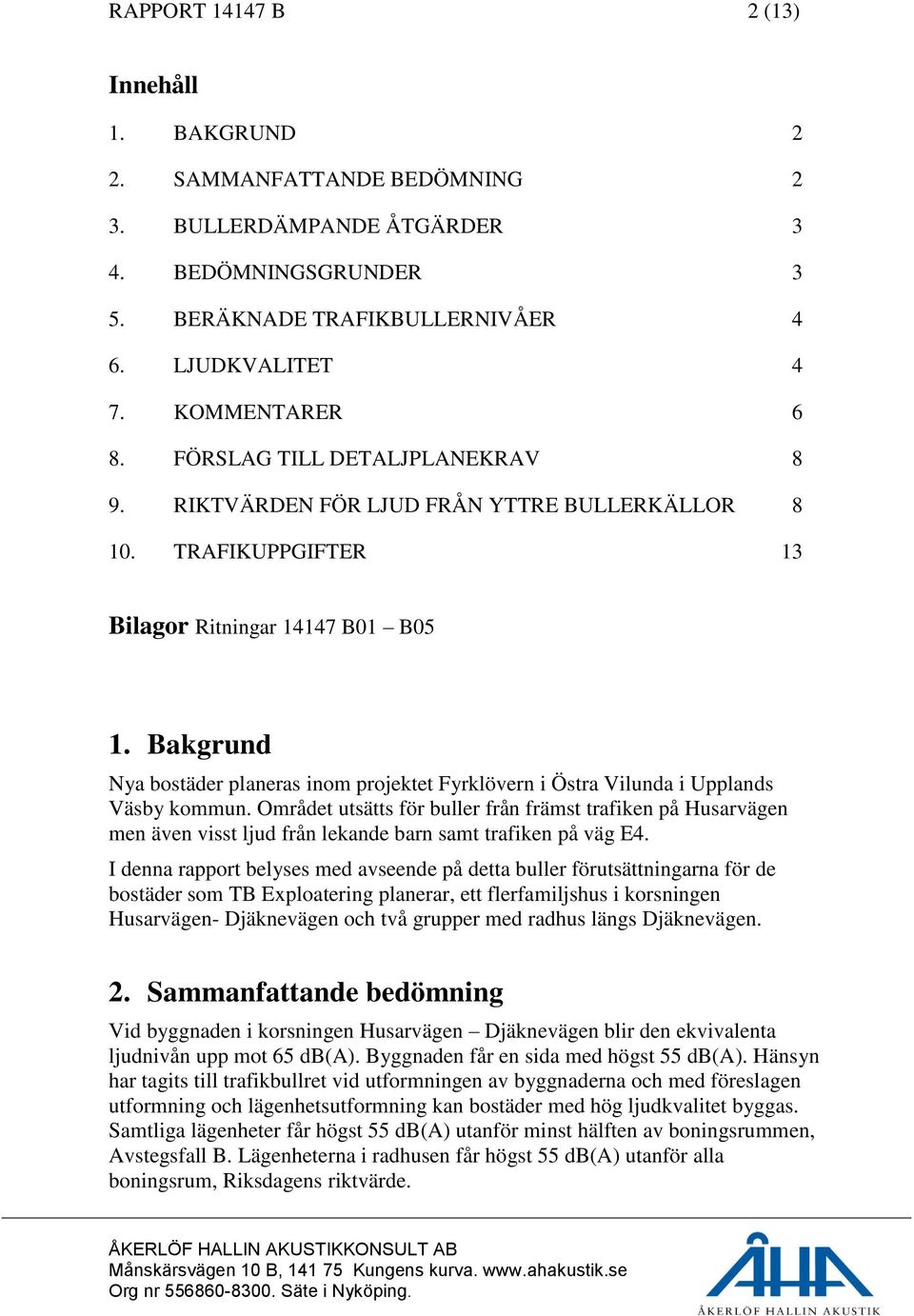 Bakgrund Nya bostäder planeras inom projektet Fyrklövern i Östra Vilunda i Upplands Väsby kommun.