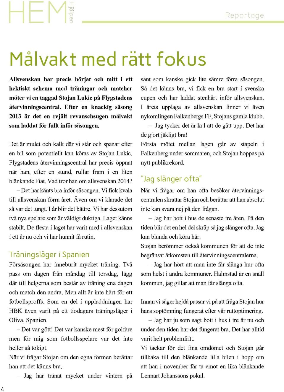 Det är mulet och kallt där vi står och spanar efter en bil som potentiellt kan köras av Stojan Lukic.