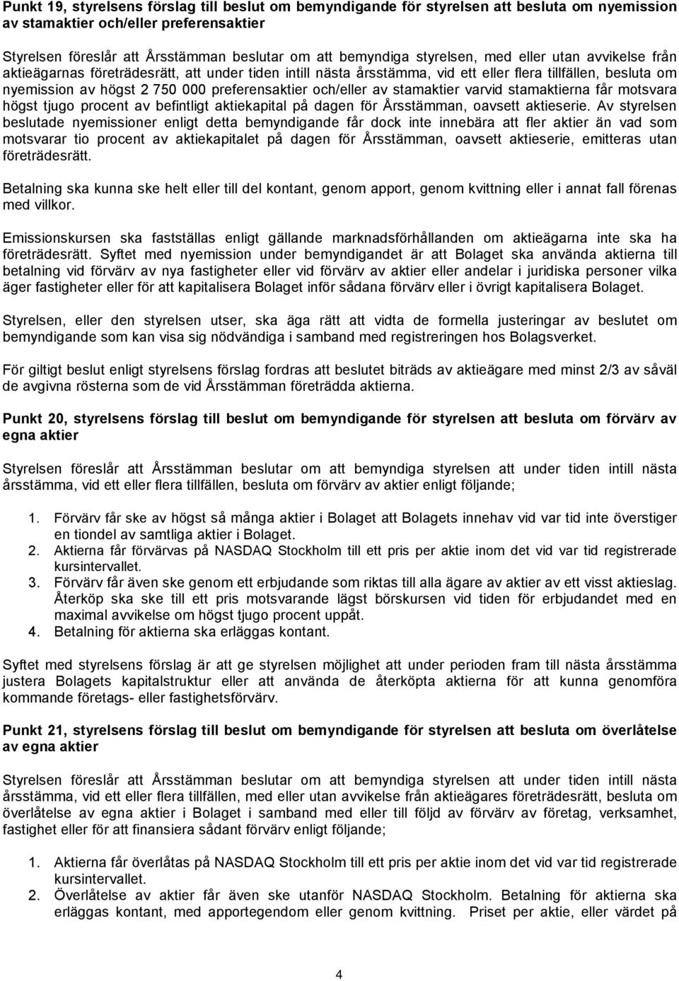 och/eller av stamaktier varvid stamaktierna får motsvara högst tjugo procent av befintligt aktiekapital på dagen för Årsstämman, oavsett aktieserie.