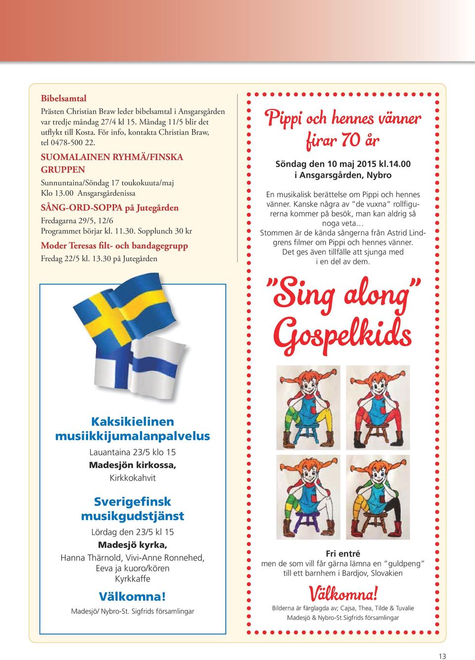 Sopplunch 30 kr Moder Teresas filt- och bandagegrupp Fredag 22/5 kl. 13.30 på Jutegården Pippi och hennes vänner firar 70 år Söndag den 10 maj 2015 kl.14.