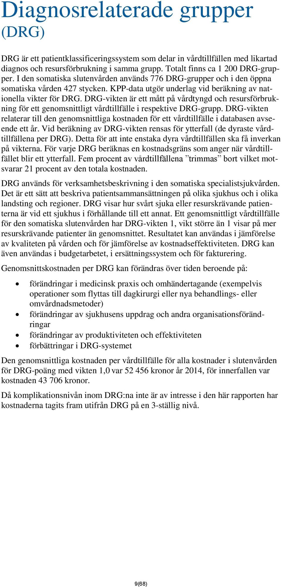 DRG-vikten är ett mått på vårdtyngd och resursförbrukning för ett genomsnittligt vårdtillfälle i respektive DRG-grupp.