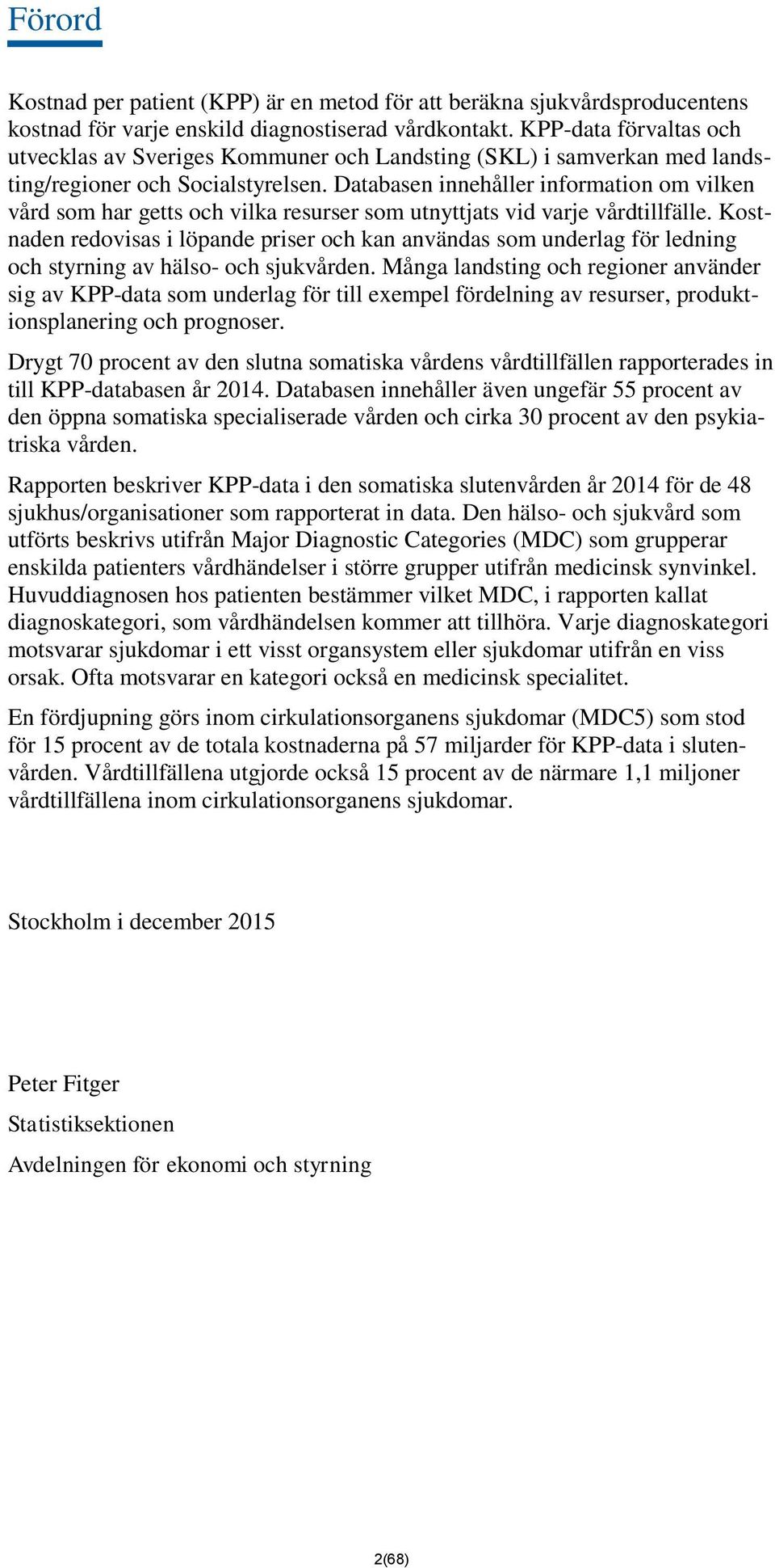 Databasen innehåller information om vilken vård som har getts och vilka resurser som utnyttjats vid varje vårdtillfälle.