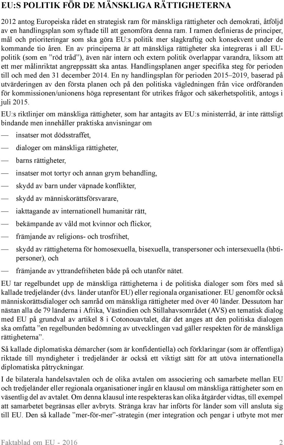En av principerna är att mänskliga rättigheter ska integreras i all EUpolitik (som en röd tråd ), även när intern och extern politik överlappar varandra, liksom att ett mer målinriktat angreppssätt