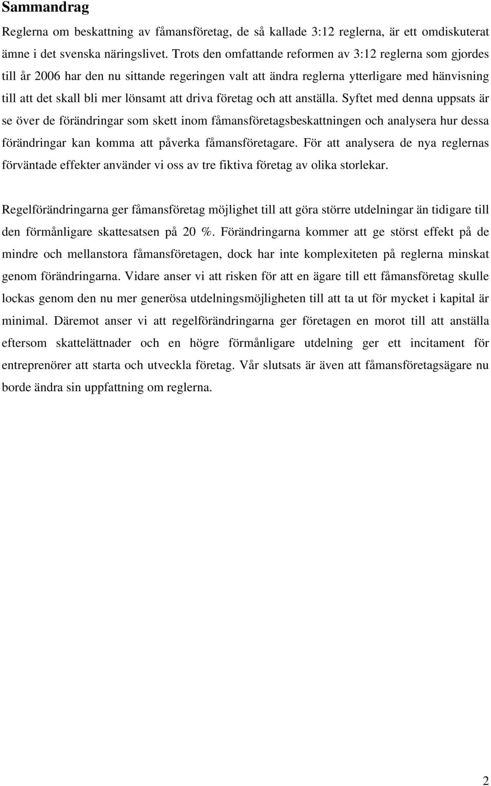 företag och att anställa. Syftet med denna uppsats är se över de förändringar som skett inom fåmansföretagsbeskattningen och analysera hur dessa förändringar kan komma att påverka fåmansföretagare.