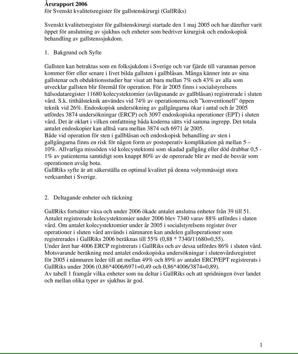 Bakgrund och Syfte Gallsten kan betraktas som en folksjukdom i Sverige och var fjärde till varannan person kommer förr eller senare i livet bilda gallsten i gallblåsan.