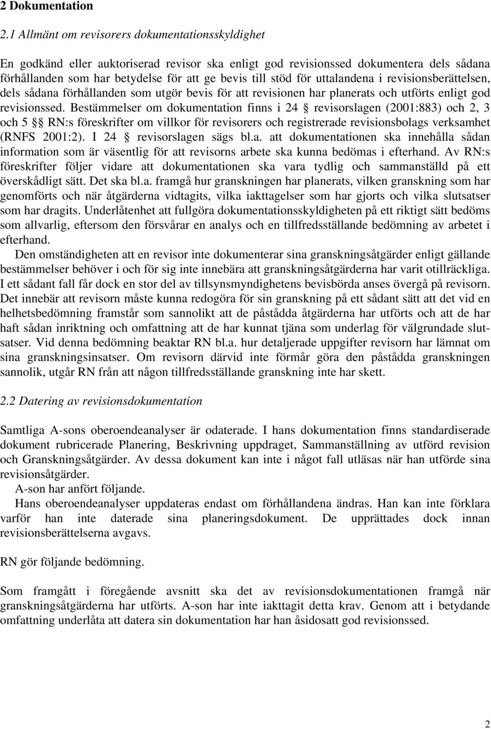 för uttalandena i revisionsberättelsen, dels sådana förhållanden som utgör bevis för att revisionen har planerats och utförts enligt god revisionssed.