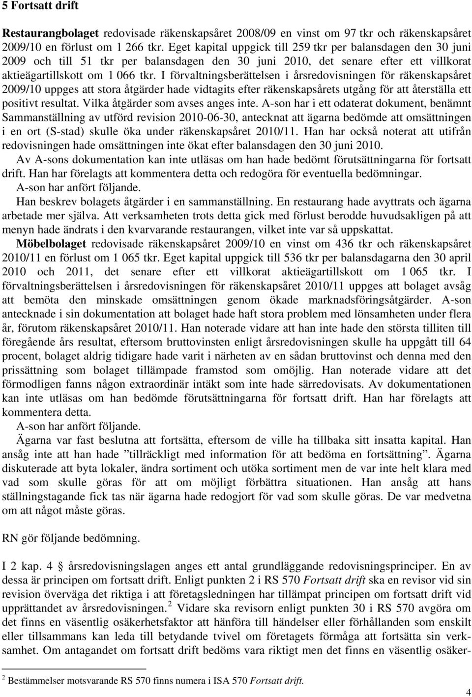 I förvaltningsberättelsen i årsredovisningen för räkenskapsåret 2009/10 uppges att stora åtgärder hade vidtagits efter räkenskapsårets utgång för att återställa ett positivt resultat.
