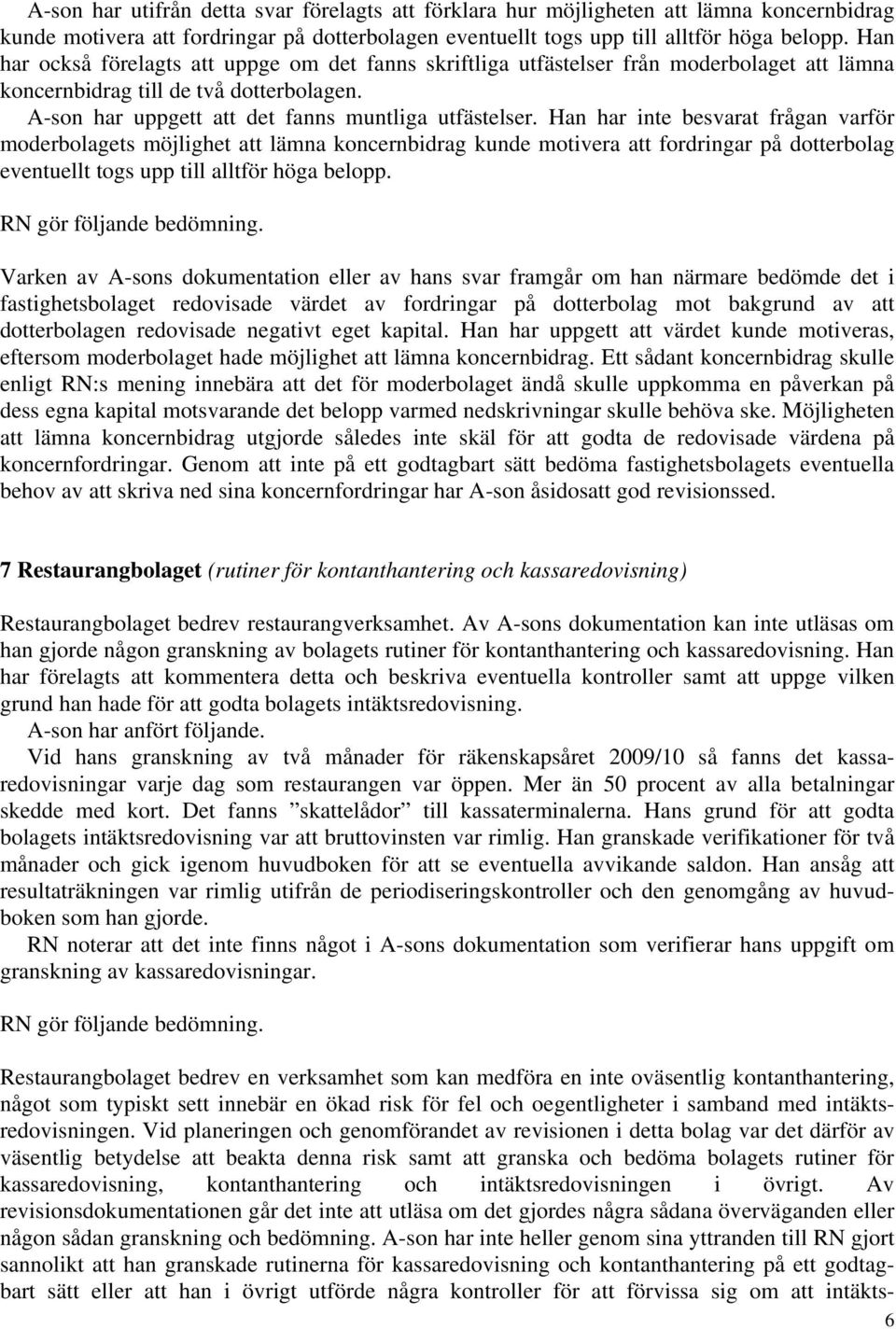 Han har inte besvarat frågan varför moderbolagets möjlighet att lämna koncernbidrag kunde motivera att fordringar på dotterbolag eventuellt togs upp till alltför höga belopp.