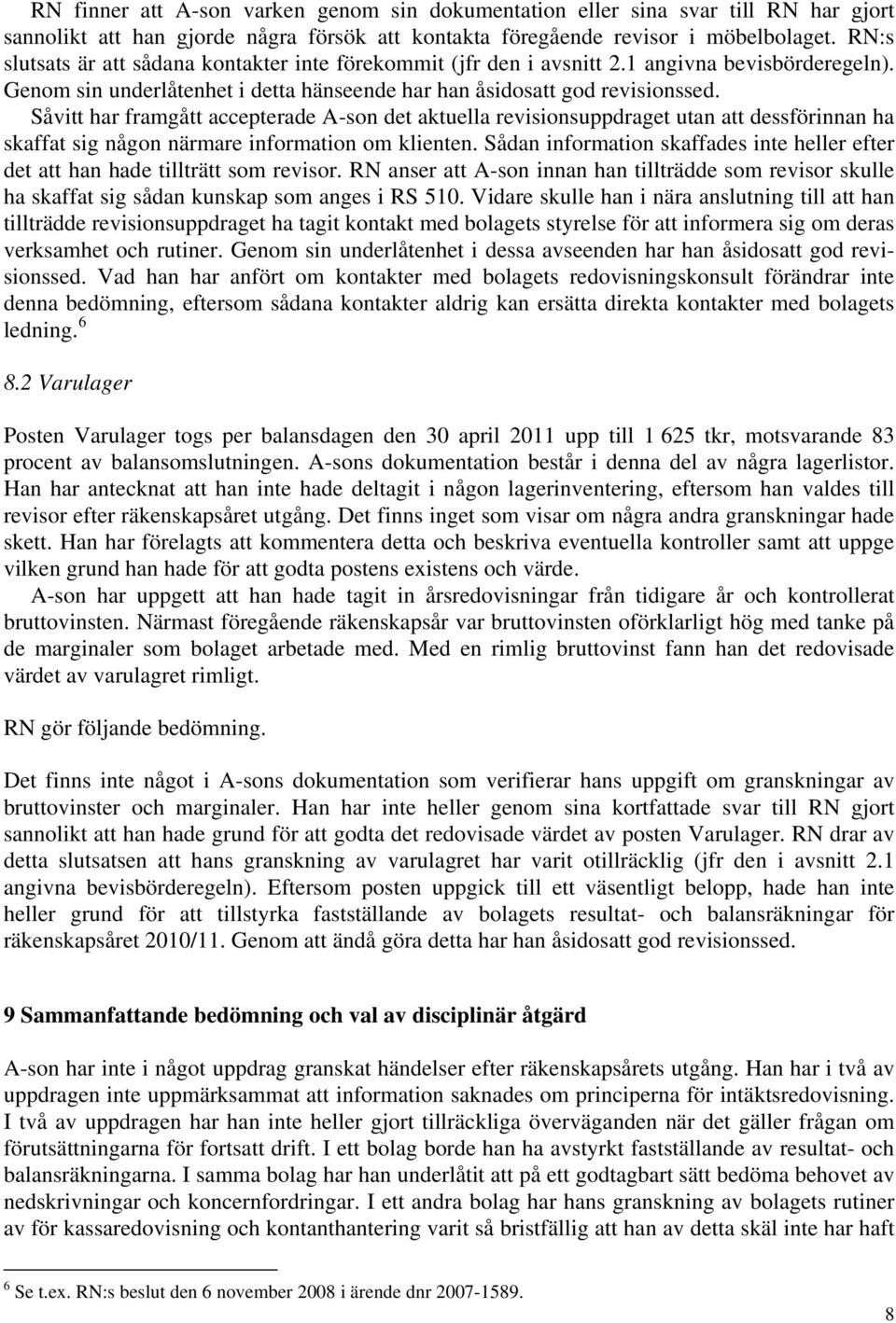 Såvitt har framgått accepterade A-son det aktuella revisionsuppdraget utan att dessförinnan ha skaffat sig någon närmare information om klienten.