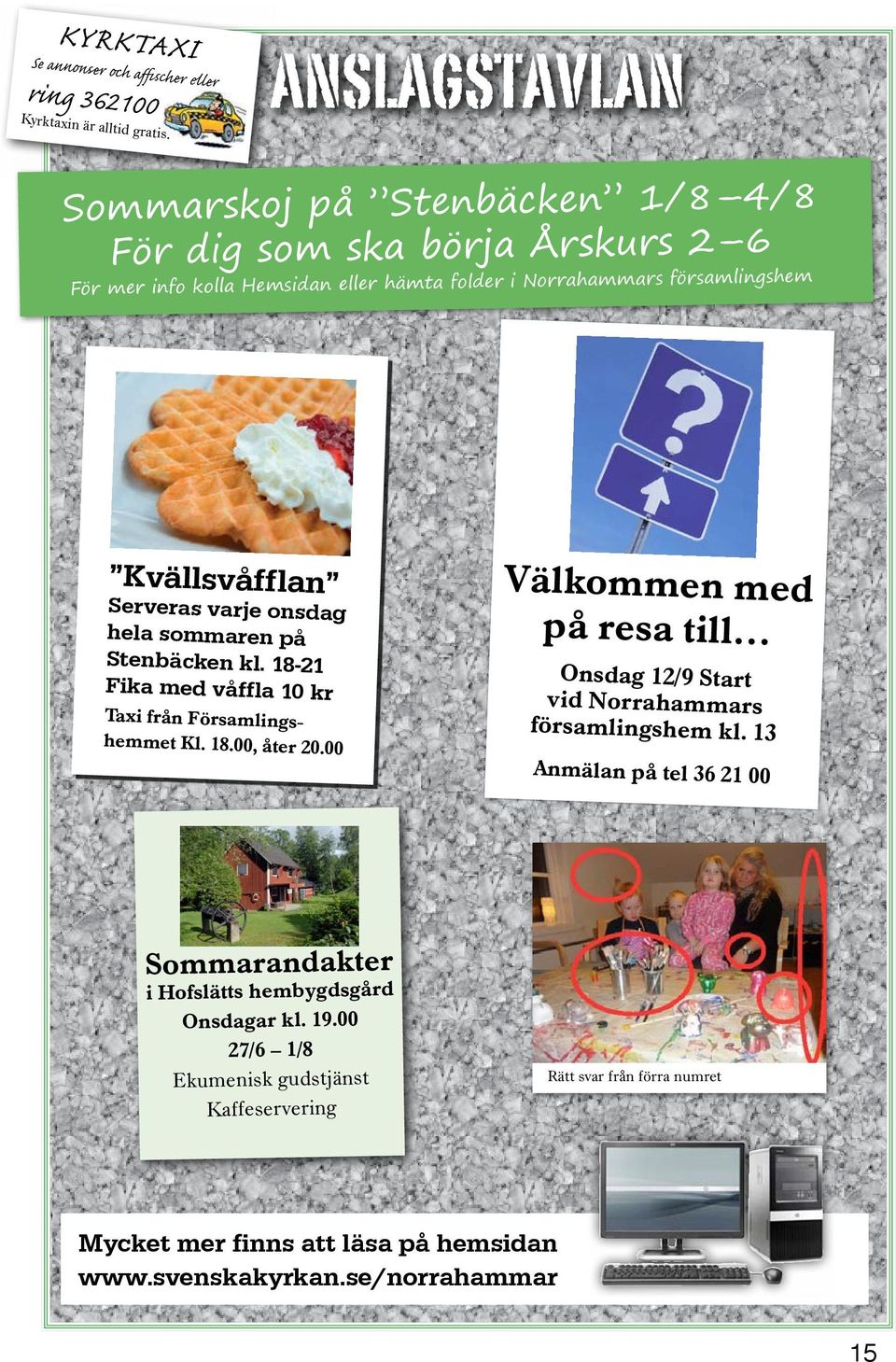 Serveras varje onsdag hela sommaren på Stenbäcken kl. 18-21 Fika med våffla 10 kr Taxi från Församlingshemmet Kl. 18.00, åter 20.