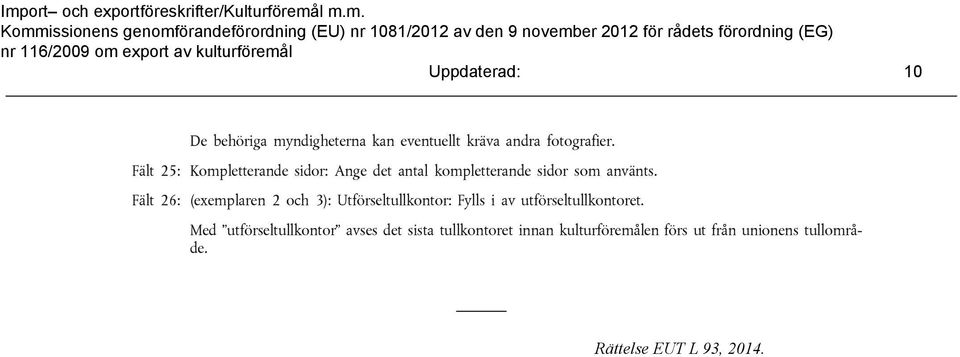 Fält 26: (exemplaren 2 och 3): Utförseltullkontor: Fylls i av utförseltullkontoret.