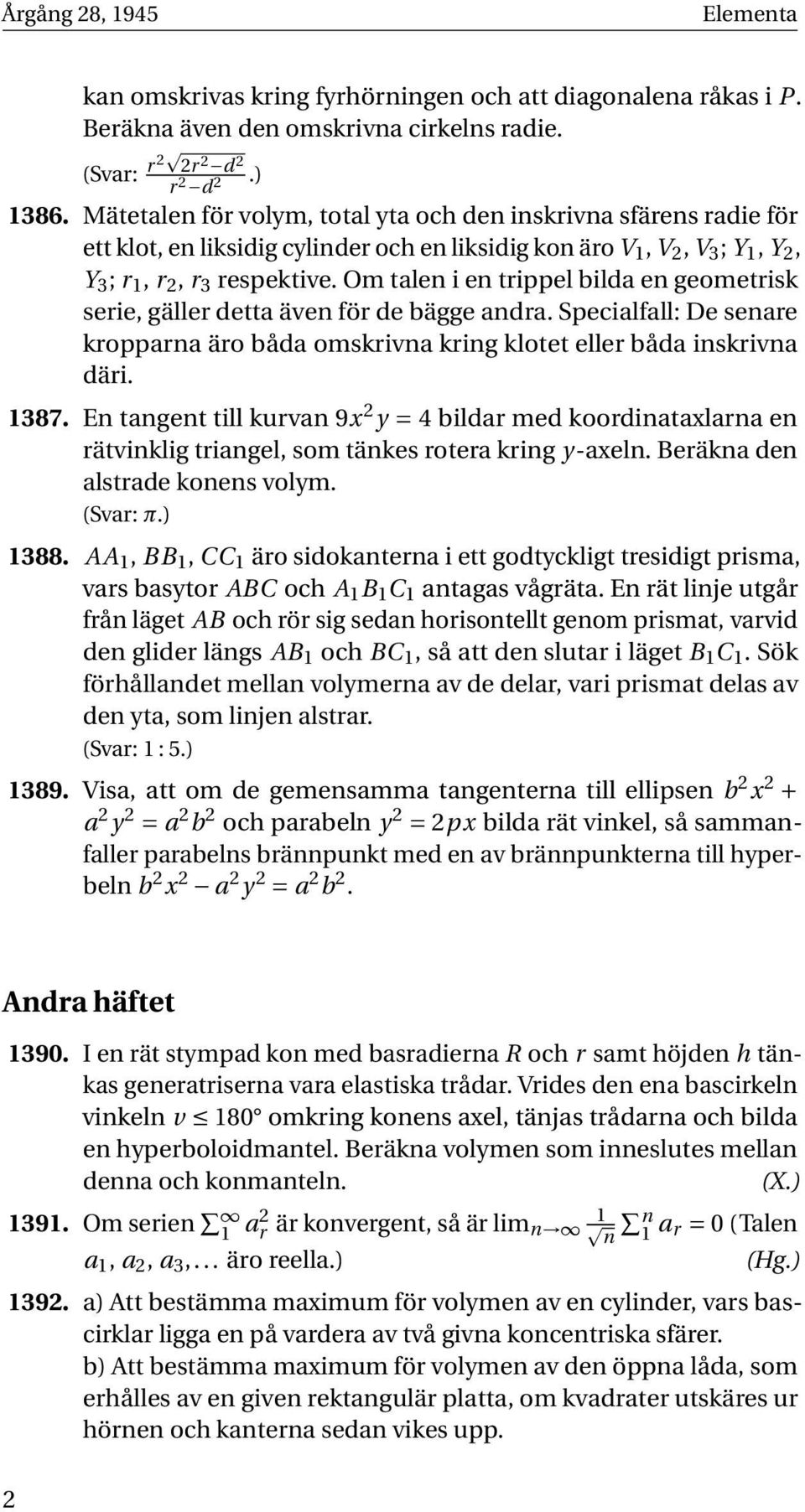 Om talen i en trippel bilda en geometrisk serie, gäller detta även för de bägge andra. Specialfall: De senare kropparna äro båda omskrivna kring klotet eller båda inskrivna däri. 1387.