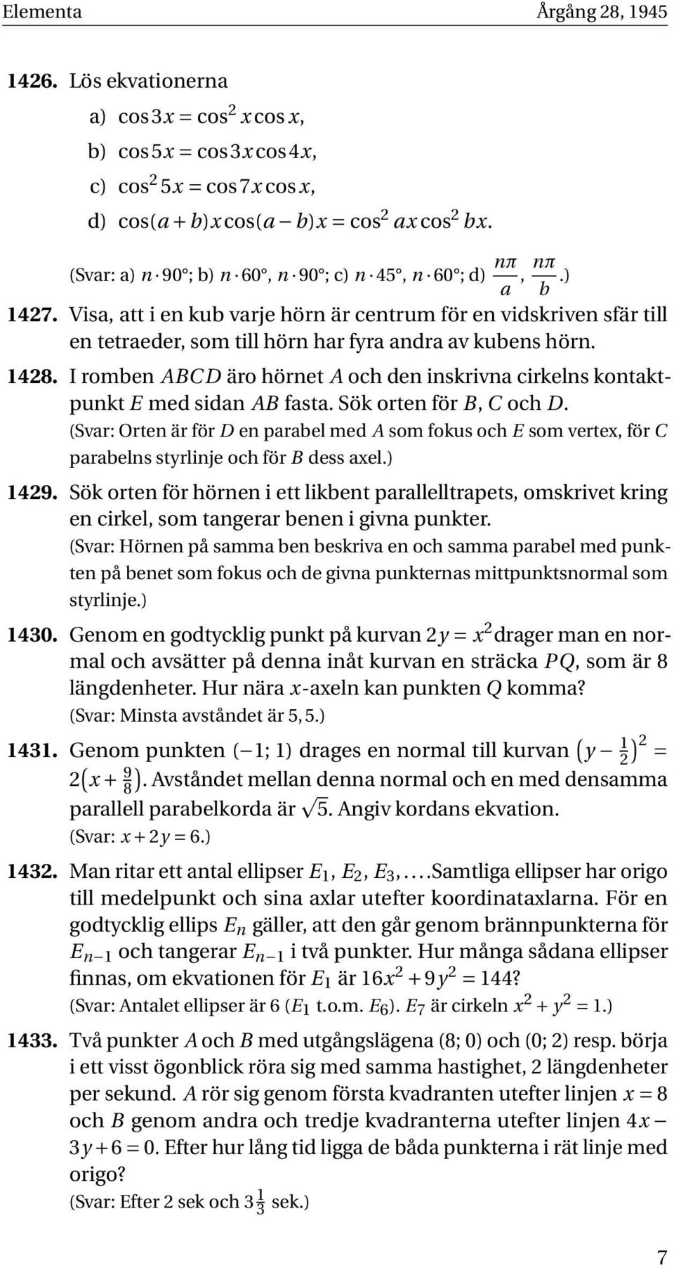 1428. I romben ABCD äro hörnet A och den inskrivna cirkelns kontaktpunkt E med sidan AB fasta. Sök orten för B, C och D.