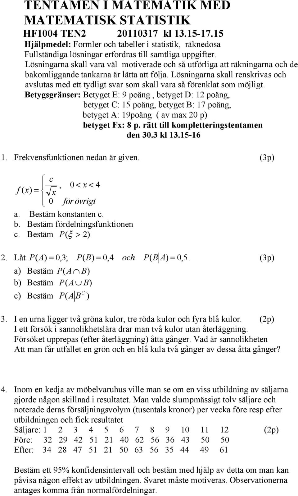 Lösningarna skall renskrivas och avslutas med ett tydligt svar som skall vara så förenklat som möjligt.