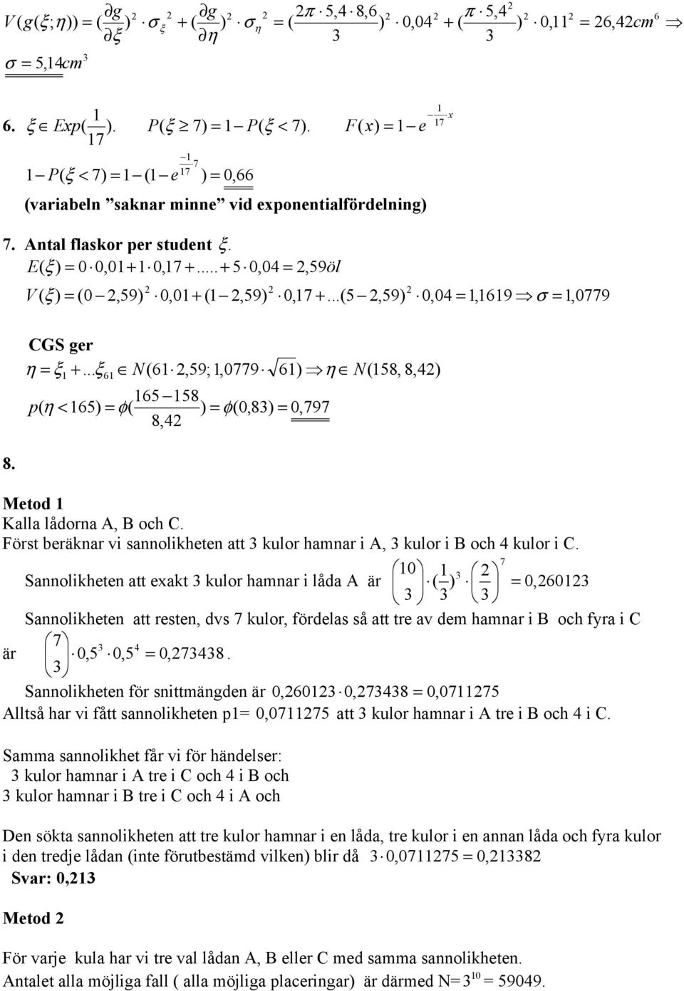 GS ger η = 1 +... 61 N(61,59;1,779 61) η N(158, 8,4) 165 158 p( η < 165) = φ( ) = φ(,8) =,797 8,4 Metod 1 Kalla lådorna A, B och.