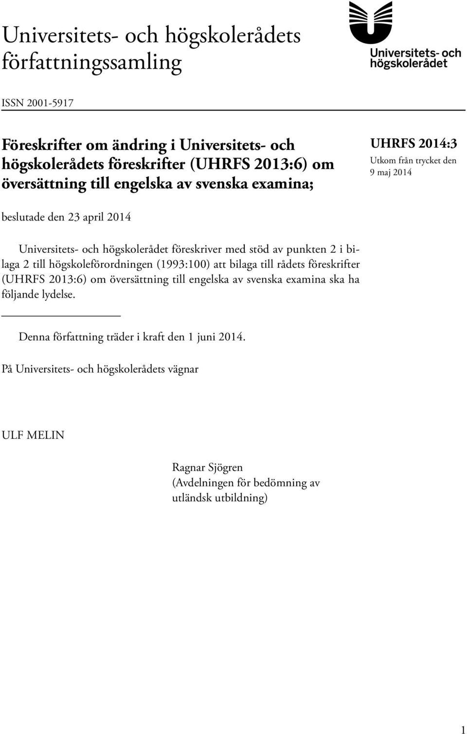 2 i bilaga 2 till högskoleförordningen (1993:100) att bilaga till rådets föreskrifter (UHRFS 2013:6) om översättning till engelska av svenska examina ska ha följande