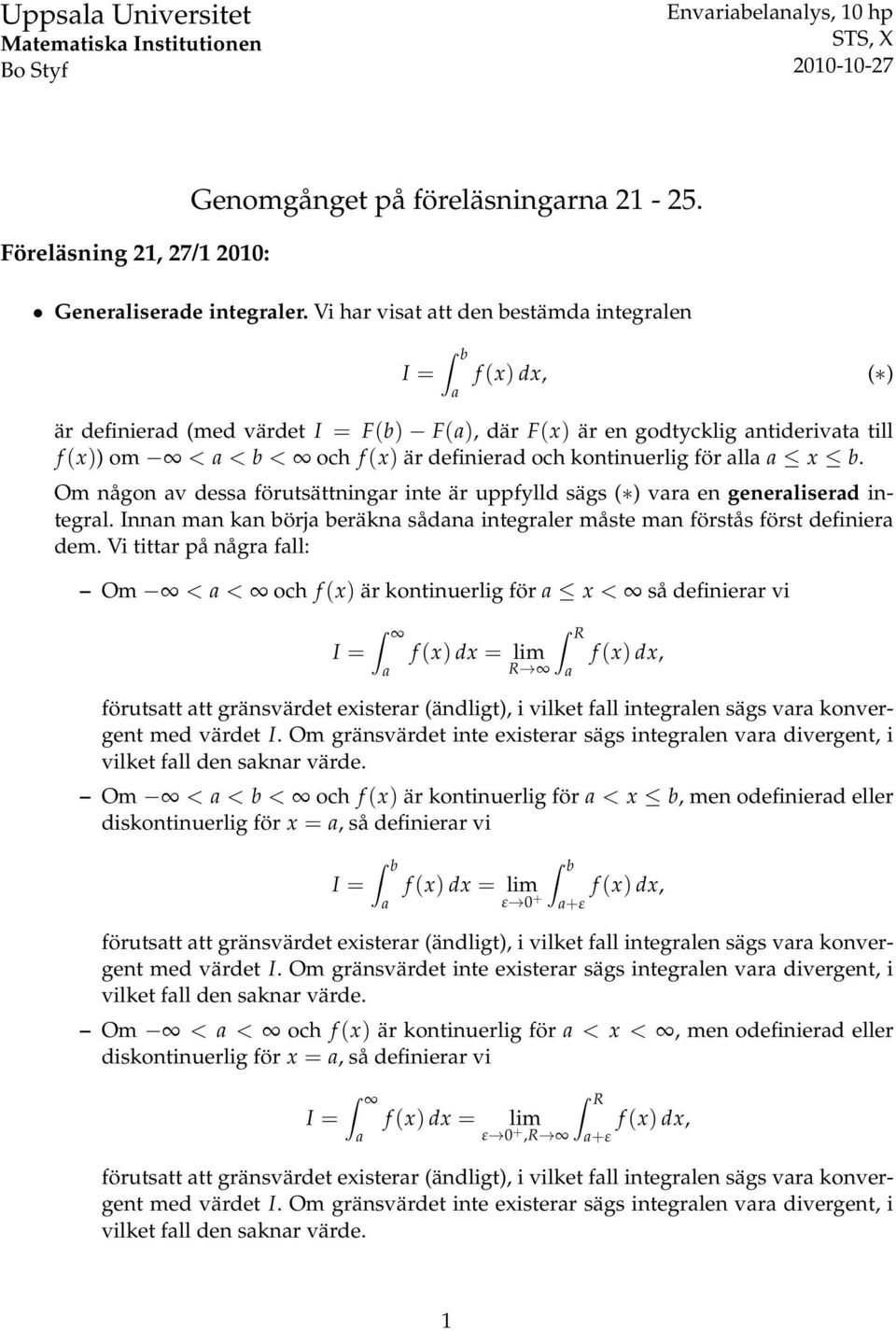 Om någon v dess förutsättningr inte är uppfylld sägs ( ) vr en generliserd integrl. Innn mn kn börj beräkn sådn integrler måste mn förstås först definier dem.