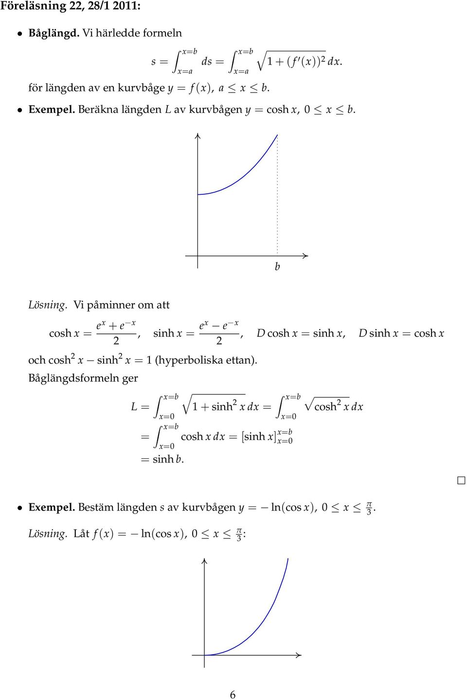 Vi påminner om tt cosh x ex + e x, sinh x ex e x, D cosh x sinh x, D sinh x cosh x och cosh x sinh x (hyperbolisk ettn).