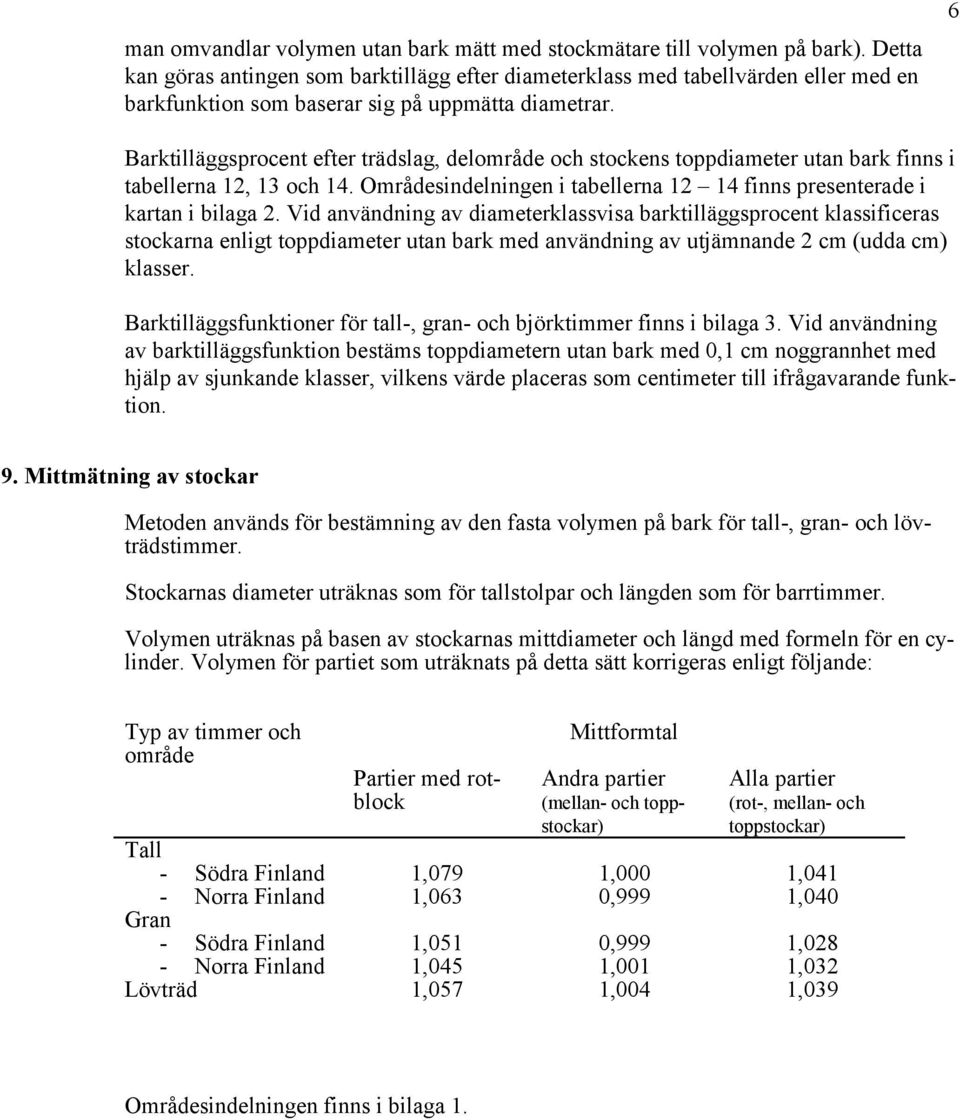 6 Barktilläggsprocent efter trädslag, delområde och stockens toppdiameter utan bark finns i tabellerna 12, 13 och 14. Områdesindelningen i tabellerna 12 14 finns presenterade i kartan i bilaga 2.
