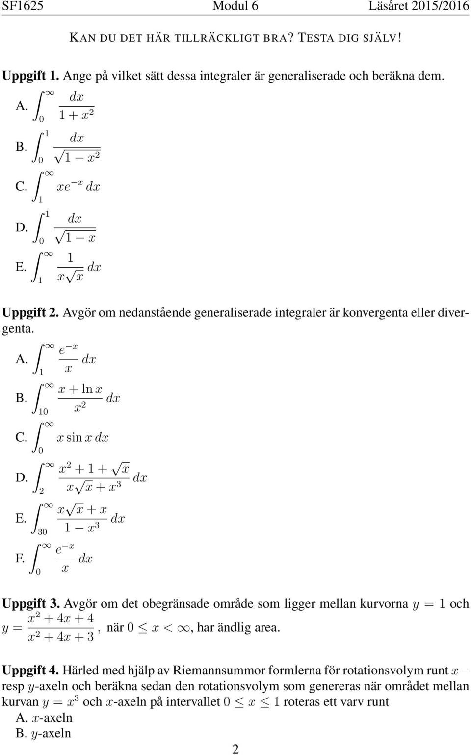 e x e x x x + ln x x x sin x x + + x x x + x x x + x x x Uppgift. Avgör om det obegränsade område som ligger mellan kurvorna y = och y = x + 4x + 4, när x <, har ändlig area.