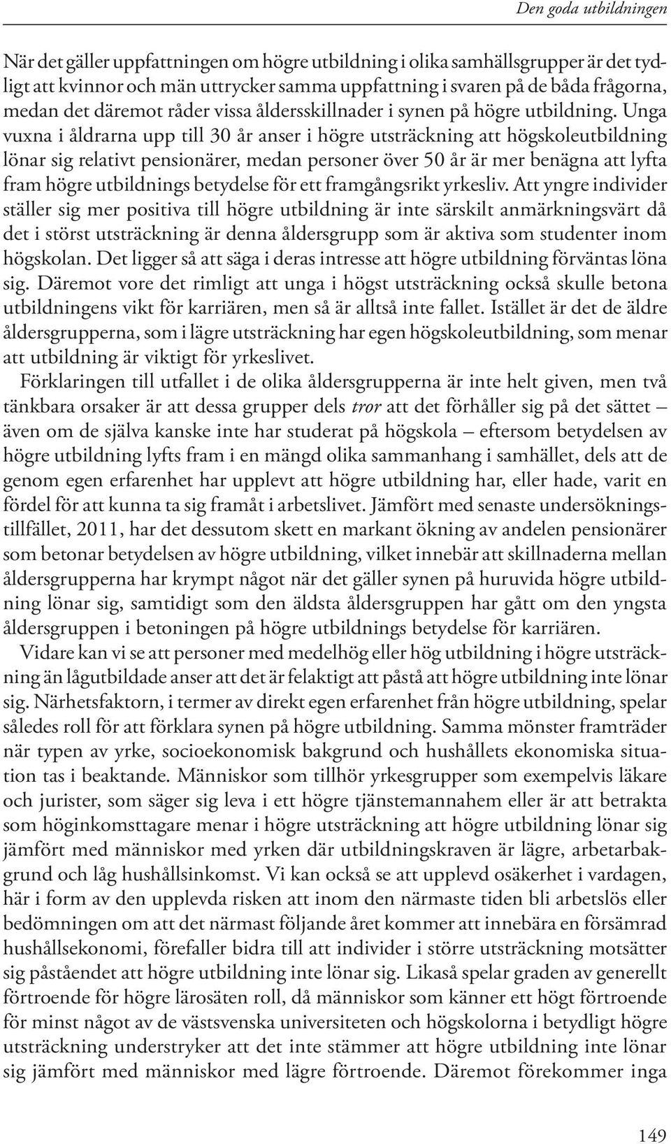 Unga vuxna i åldrarna upp till 30 år anser i högre utsträckning att högskoleutbildning lönar sig relativt pensionärer, medan personer över 50 år är mer benägna att lyfta fram högre utbildnings