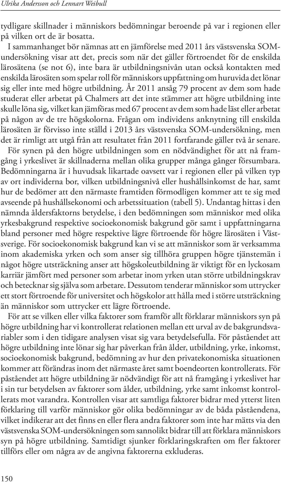 utbildningsnivån utan också kontakten med enskilda lärosäten som spelar roll för människors uppfattning om huruvida det lönar sig eller inte med högre utbildning.