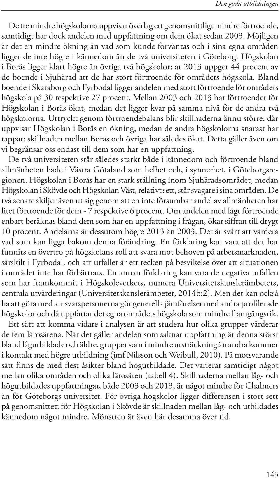 Högskolan i Borås ligger klart högre än övriga två högskolor: år 2013 uppger 44 procent av de boende i Sjuhärad att de har stort förtroende för områdets högskola.