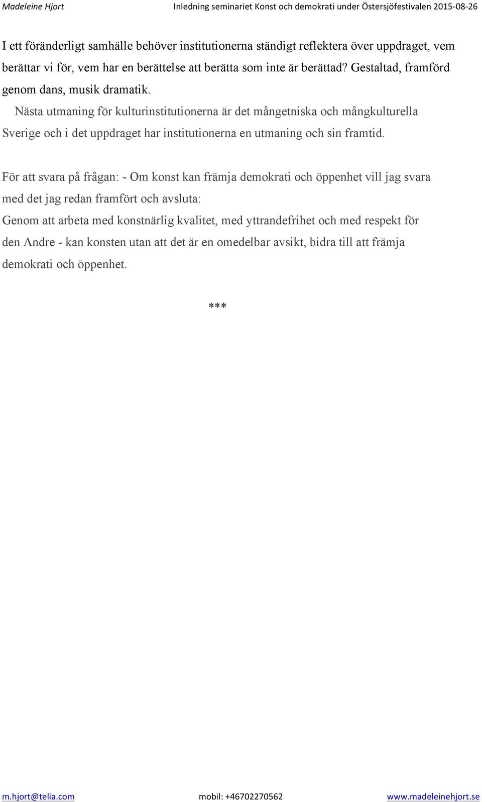 Nästa utmaning för kulturinstitutionerna är det mångetniska och mångkulturella Sverige och i det uppdraget har institutionerna en utmaning och sin framtid.