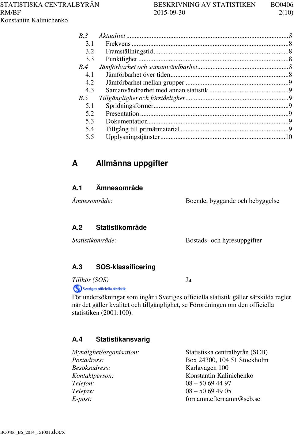 .. 9 5.5 Upplysningstjänster... 10 A Allmänna uppgifter A.1 Ämnesområde Ämnesområde: Boende, byggande och bebyggelse A.2 Statistikområde Statistikområde: Bostads- och hyresuppgifter A.