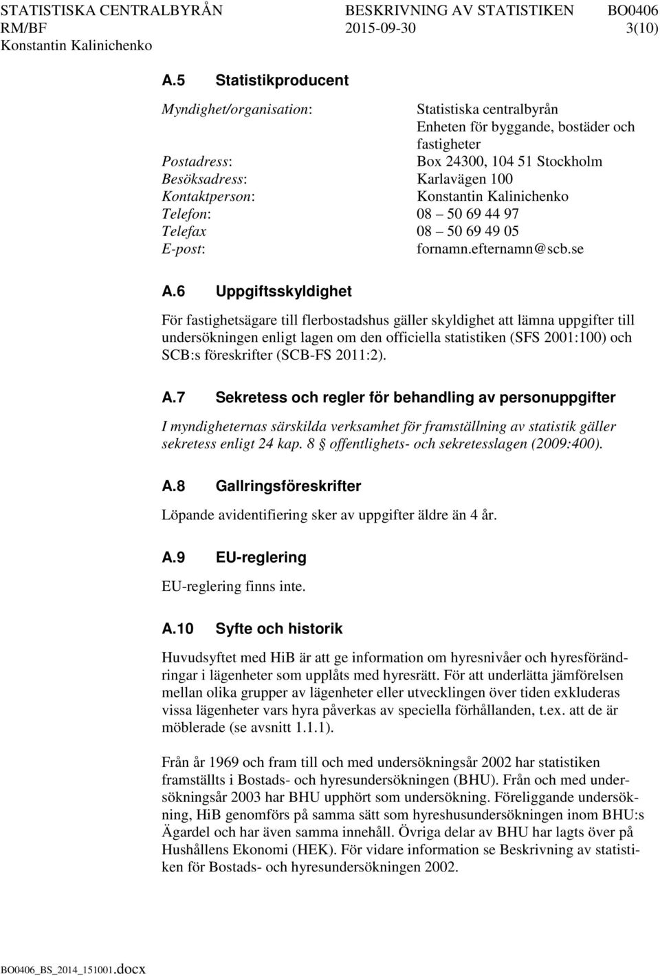 Kontaktperson: Telefon: 08 50 69 44 97 Telefax 08 50 69 49 05 E-post: fornamn.efternamn@scb.se A.
