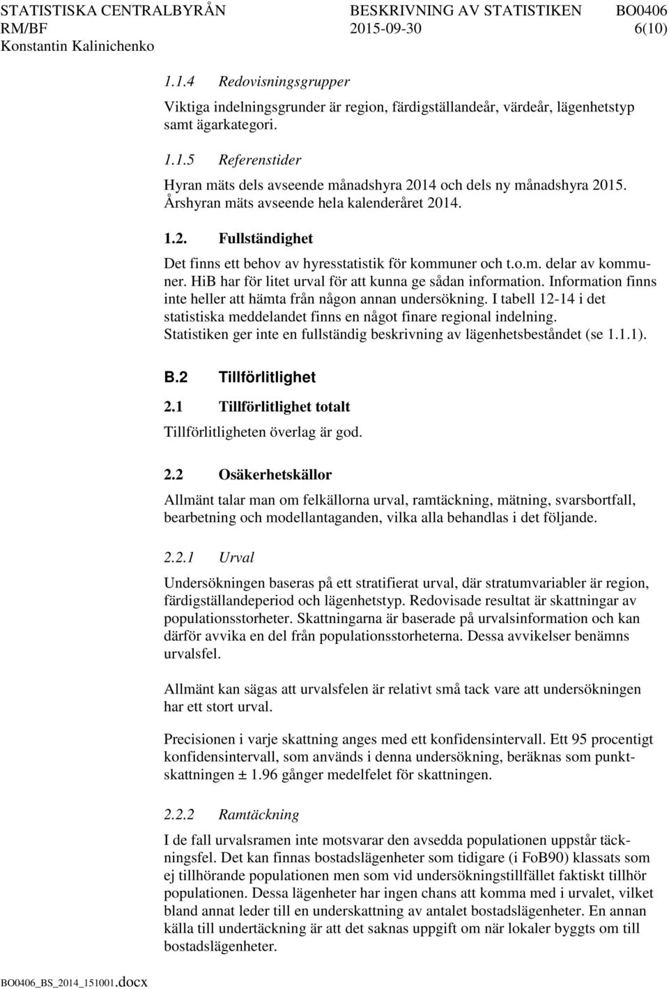 HiB har för litet urval för att kunna ge sådan information. Information finns inte heller att hämta från någon annan undersökning.