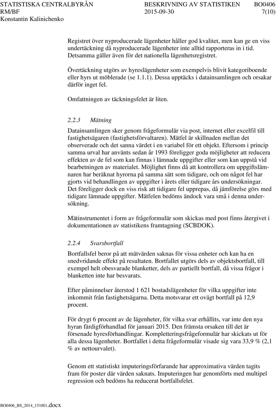 Dessa upptäcks i datainsamlingen och orsakar därför inget fel. Omfattningen av täckningsfelet är liten. 2.