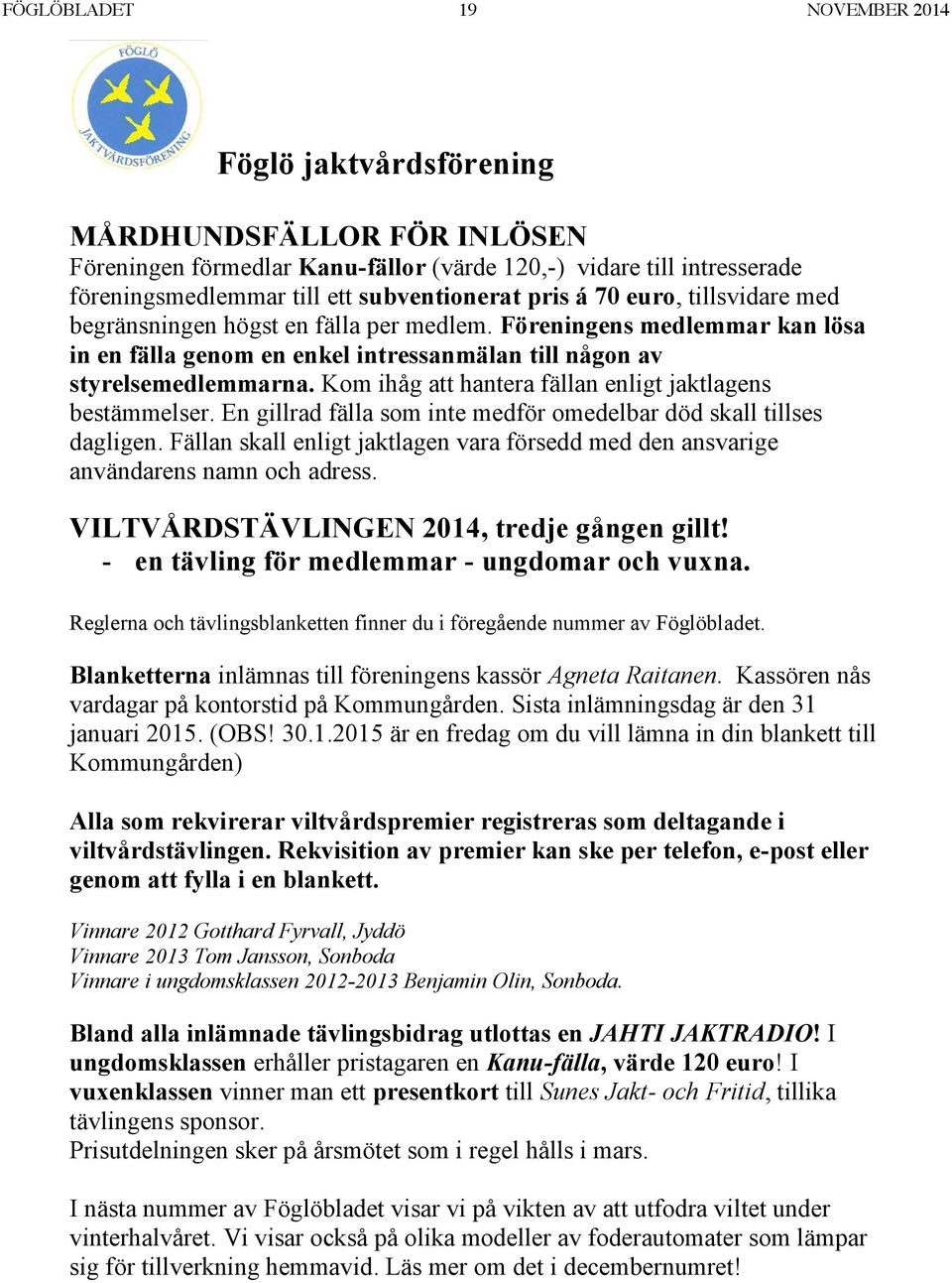 Kom ihåg att hantera fällan enligt jaktlagens bestämmelser. En gillrad fälla som inte medför omedelbar död skall tillses dagligen.