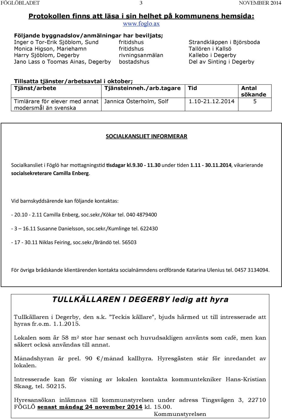 rivningsanmälan Kallebo i Degerby Jano Lass o Toomas Ainas, Degerby bostadshus Del av Sinting i Degerby Tillsatta tjänster/arbe