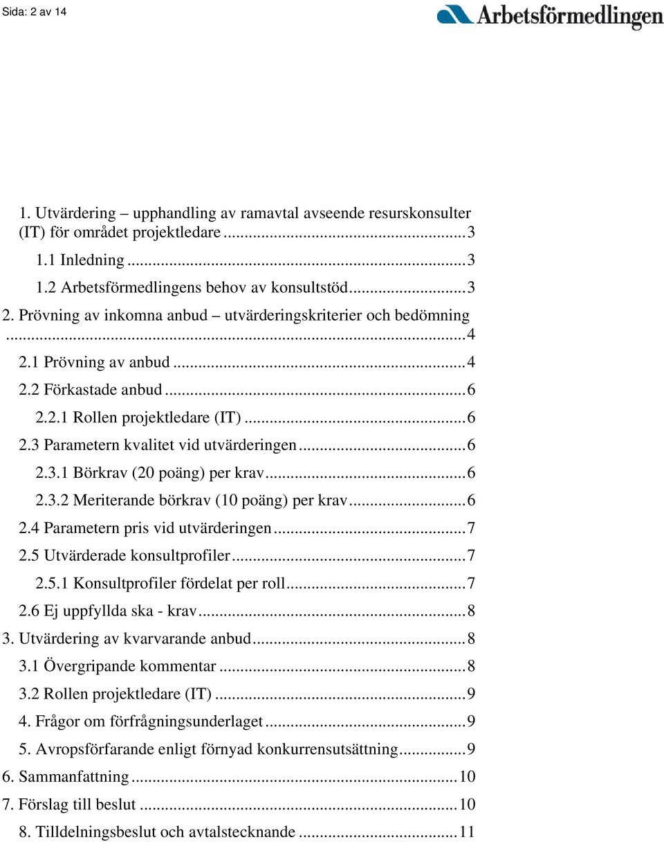 ..6 2.3.2 Meriterande börkrav (10 poäng) per krav...6 2.4 Parametern pris vid utvärderingen...7 2.5 Utvärderade konsultprofiler...7 2.5.1 Konsultprofiler fördelat per roll...7 2.6 Ej uppfyllda ska - krav.