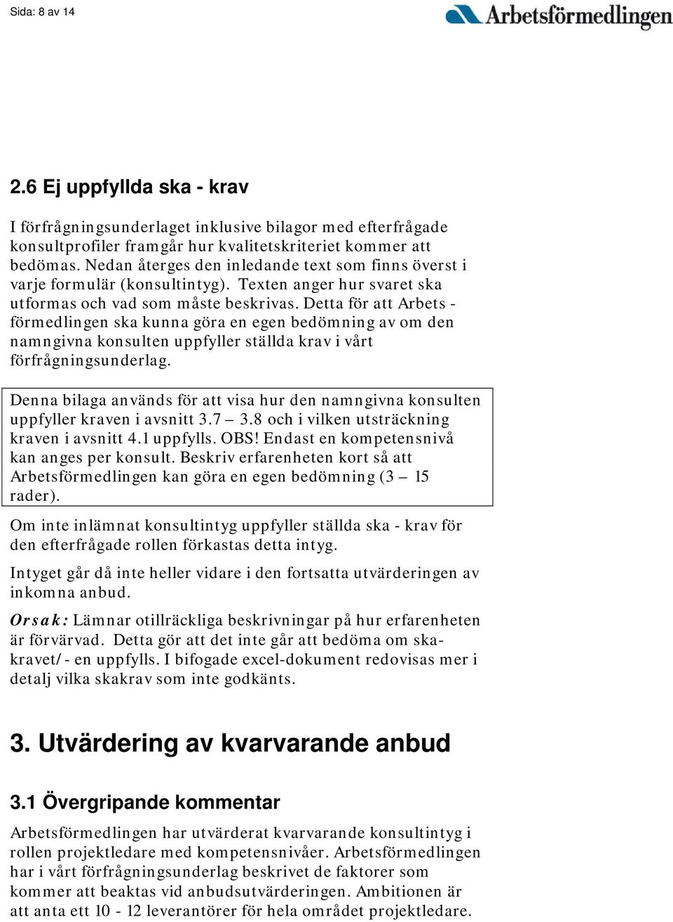 Detta för att Arbets - förmedlingen ska kunna göra en egen bedömning av om den namngivna konsulten uppfyller ställda krav i vårt förfrågningsunderlag.