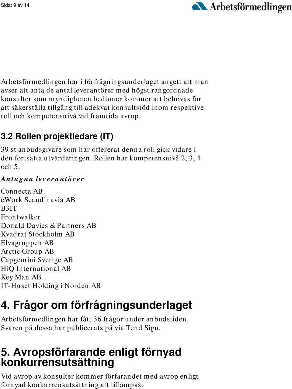 2 Rollen projektledare (IT) 39 st anbudsgivare som har offererat denna roll gick vidare i den fortsatta utvärderingen. Rollen har kompetensnivå 2, 3, 4 och 5.