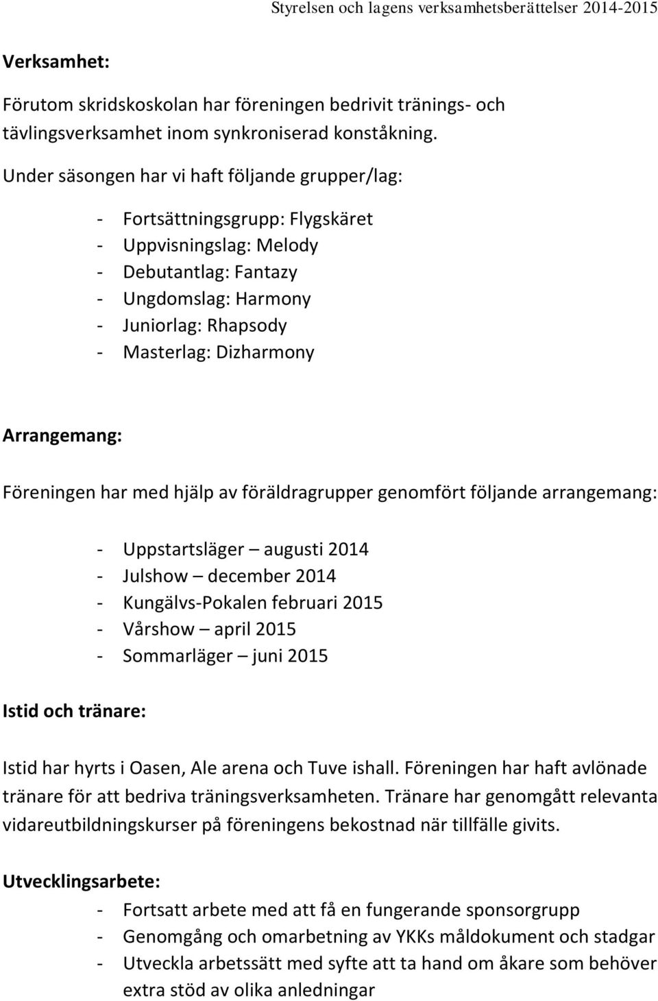 Arrangemang: Föreningen har med hjälp av föräldragrupper genomfört följande arrangemang: Istid och tränare: - Uppstartsläger augusti 2014 - Julshow december 2014 - Kungälvs-Pokalen februari 2015 -