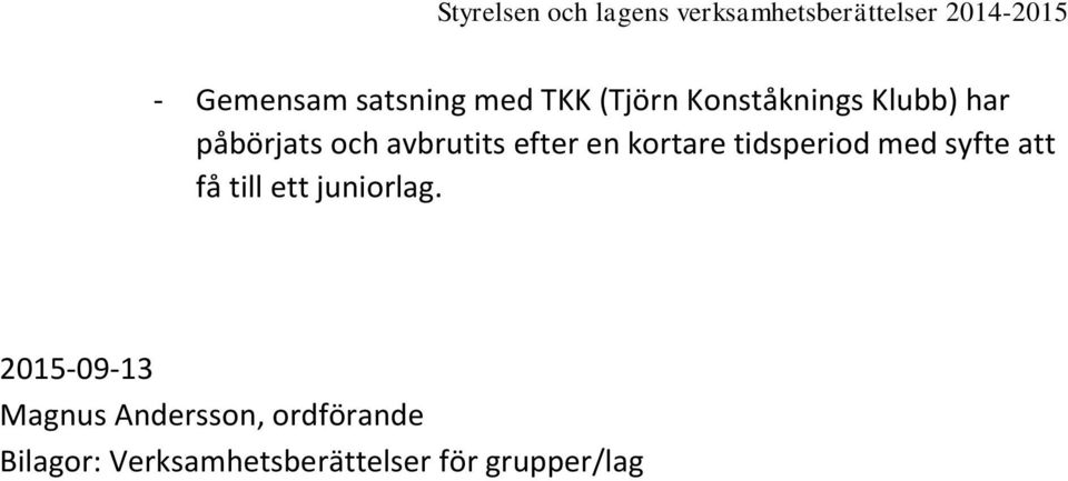 syfte att få till ett juniorlag.