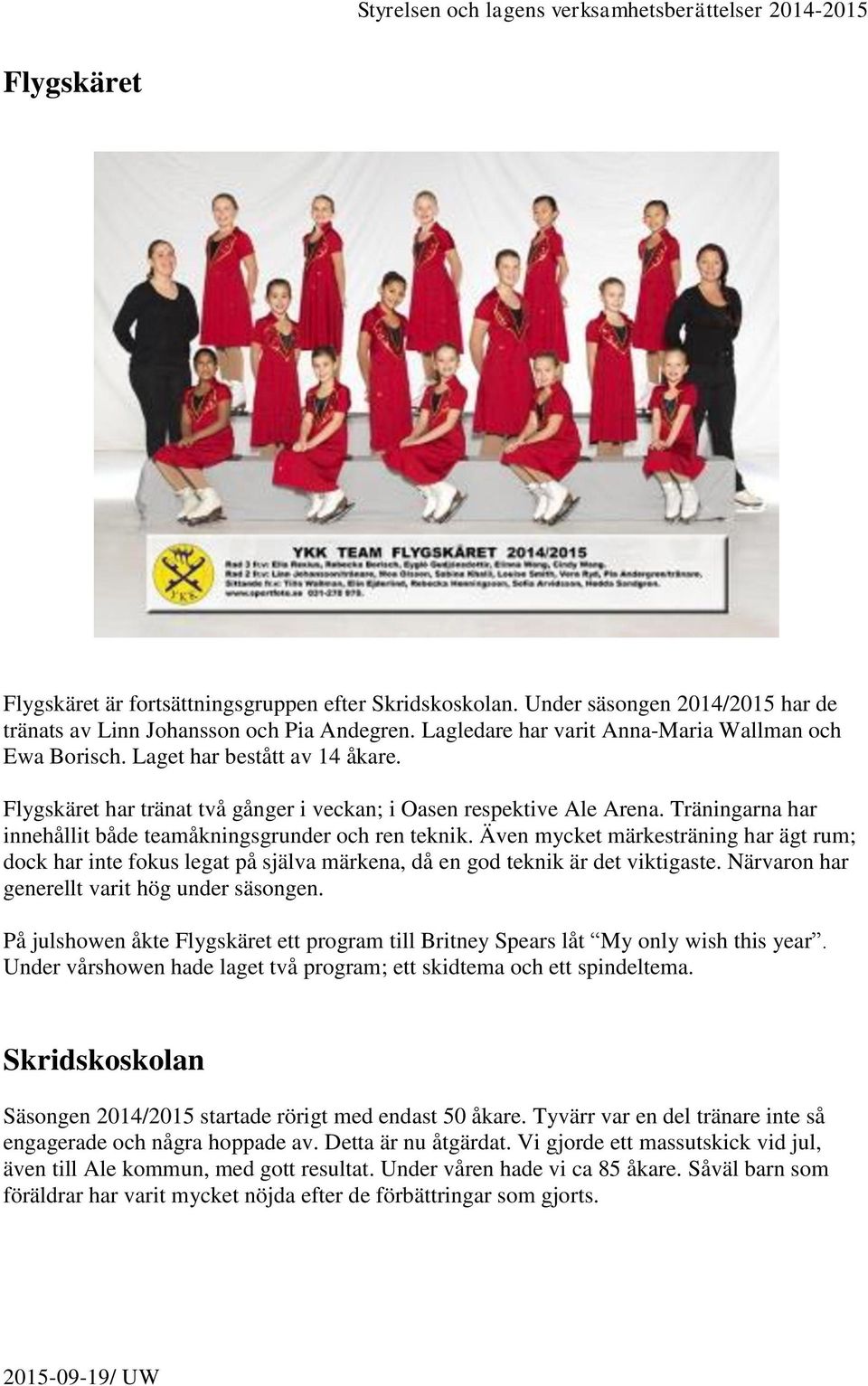 Även mycket märkesträning har ägt rum; dock har inte fokus legat på själva märkena, då en god teknik är det viktigaste. Närvaron har generellt varit hög under säsongen.